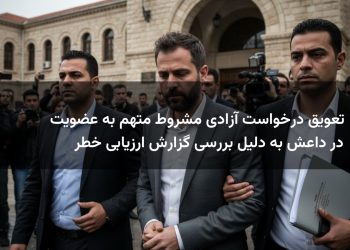 تعویق درخواست آزادی مشروط متهم به عضویت در داعش به دلیل بررسی گزارش ارزیابی خطر