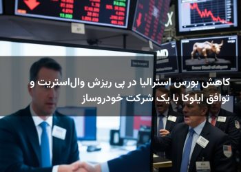 کاهش بورس استرالیا در پی ریزش وال‌استریت و توافق ایلوکا با یک شرکت خودروساز