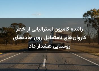 راننده کامیون استرالیایی از خطر کاروان‌های نامتعادل روی جاده‌های روستایی هشدار داد