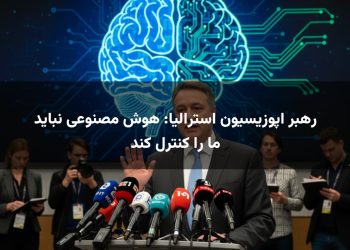 رهبر اپوزیسیون استرالیا: هوش مصنوعی نباید ما را کنترل کند
