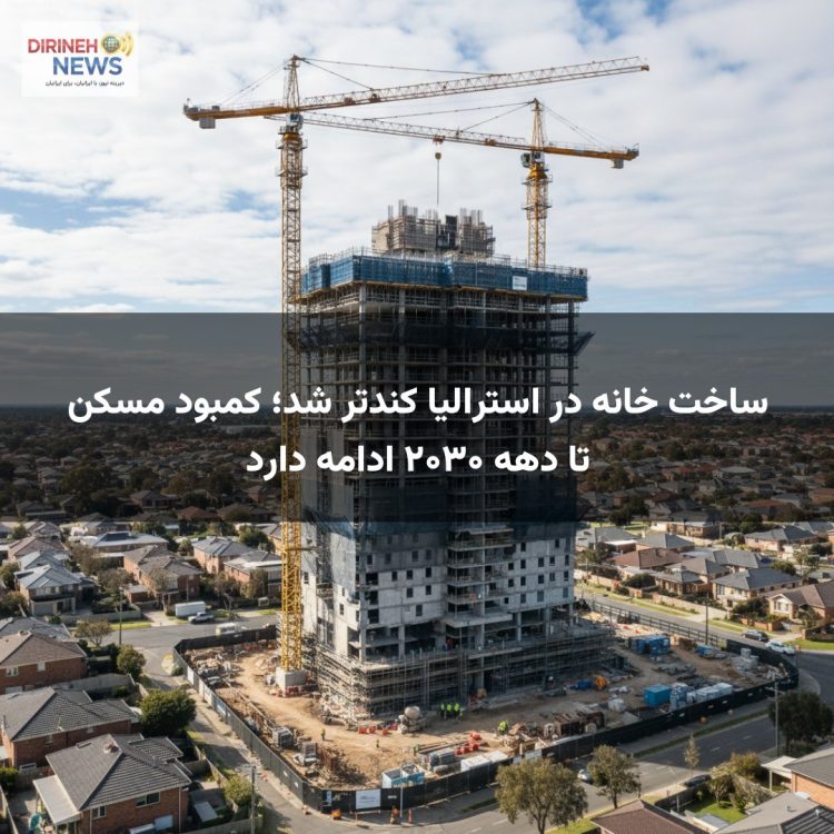 ساخت خانه در استرالیا کندتر شد؛ کمبود مسکن تا دهه ۲۰۳۰ ادامه دارد