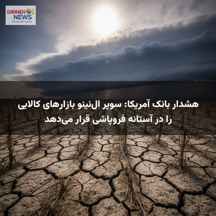 هشدار بانک آمریکا: سوپر ال‌نینو بازارهای کالایی را در آستانه فروپاشی قرار می‌دهد
