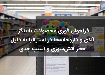 فراخوان فوری محصولات بانینگز، آلدی و داروخانه‌ها در استرالیا به دلیل خطر آتش‌سوزی و آسیب جدی