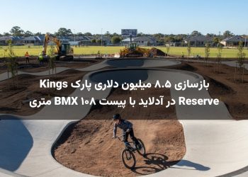 بازسازی ۸.۵ میلیون دلاری پارک Kings Reserve در آدلاید با پیست BMX ۱۰۸ متری