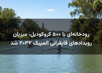 رودخانه‌ای با ۵۰۰ کروکودیل، میزبان رویدادهای قایقرانی المپیک ۲۰۳۲ شد