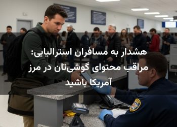 هشدار به مسافران استرالیایی: مراقب محتوای گوشی‌تان در مرز آمریکا باشید