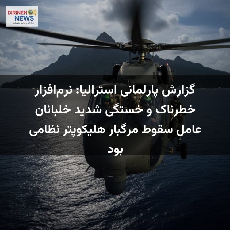 گزارش پارلمانی استرالیا: نرم‌افزار خطرناک و خستگی شدید خلبانان عامل سقوط مرگبار هلیکوپتر نظامی بود