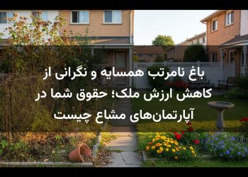 باغ نامرتب همسایه و نگرانی از کاهش ارزش ملک؛ حقوق شما در آپارتمان‌های مشاع چیست