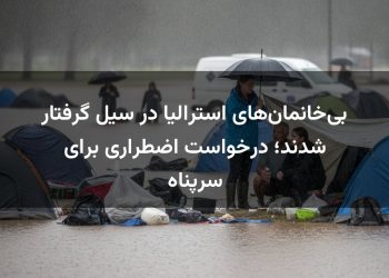 بی‌خانمان‌های استرالیا در سیل گرفتار شدند؛ درخواست اضطراری برای سرپناه