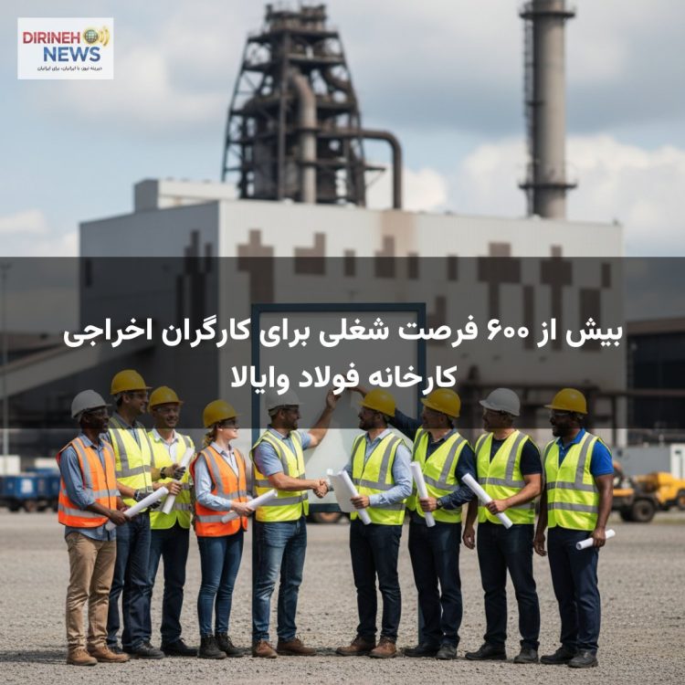 بیش از ۶۰۰ فرصت شغلی برای کارگران اخراجی کارخانه فولاد وایالا