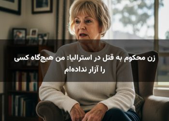 زن محکوم به قتل در استرالیا: من هیچ‌گاه کسی را آزار نداده‌ام