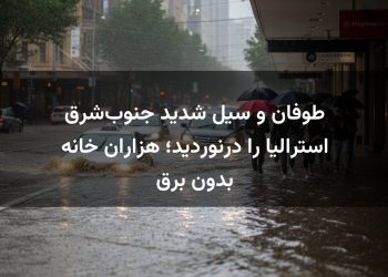 طوفان و سیل شدید جنوب‌شرق استرالیا را درنوردید؛ هزاران خانه بدون برق