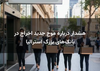 هشدار درباره موج جدید اخراج در بانک‌های بزرگ استرالیا