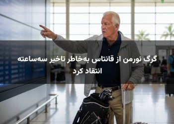 گرگ نورمن از قانتاس به‌خاطر تاخیر سه‌ساعته انتقاد کرد
